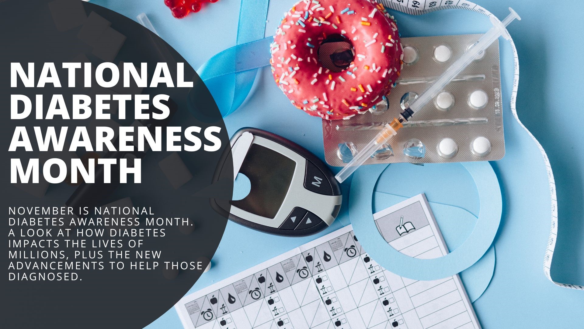 November is National Diabetes Awareness Month. A look at how diabetes impacts the lives of millions, plus the new advancements to help those diagnosed.