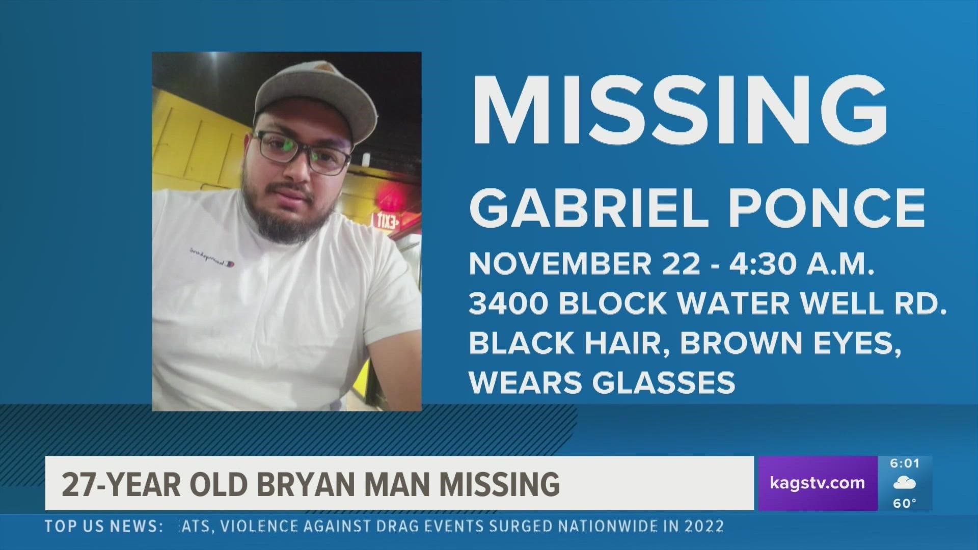 The sheriff's office says Gabriel Isaac Ponce was last seen leaving his home in the 3400 block of Water Well Road in Brazos County around 4:30 a.m. Tuesday.
