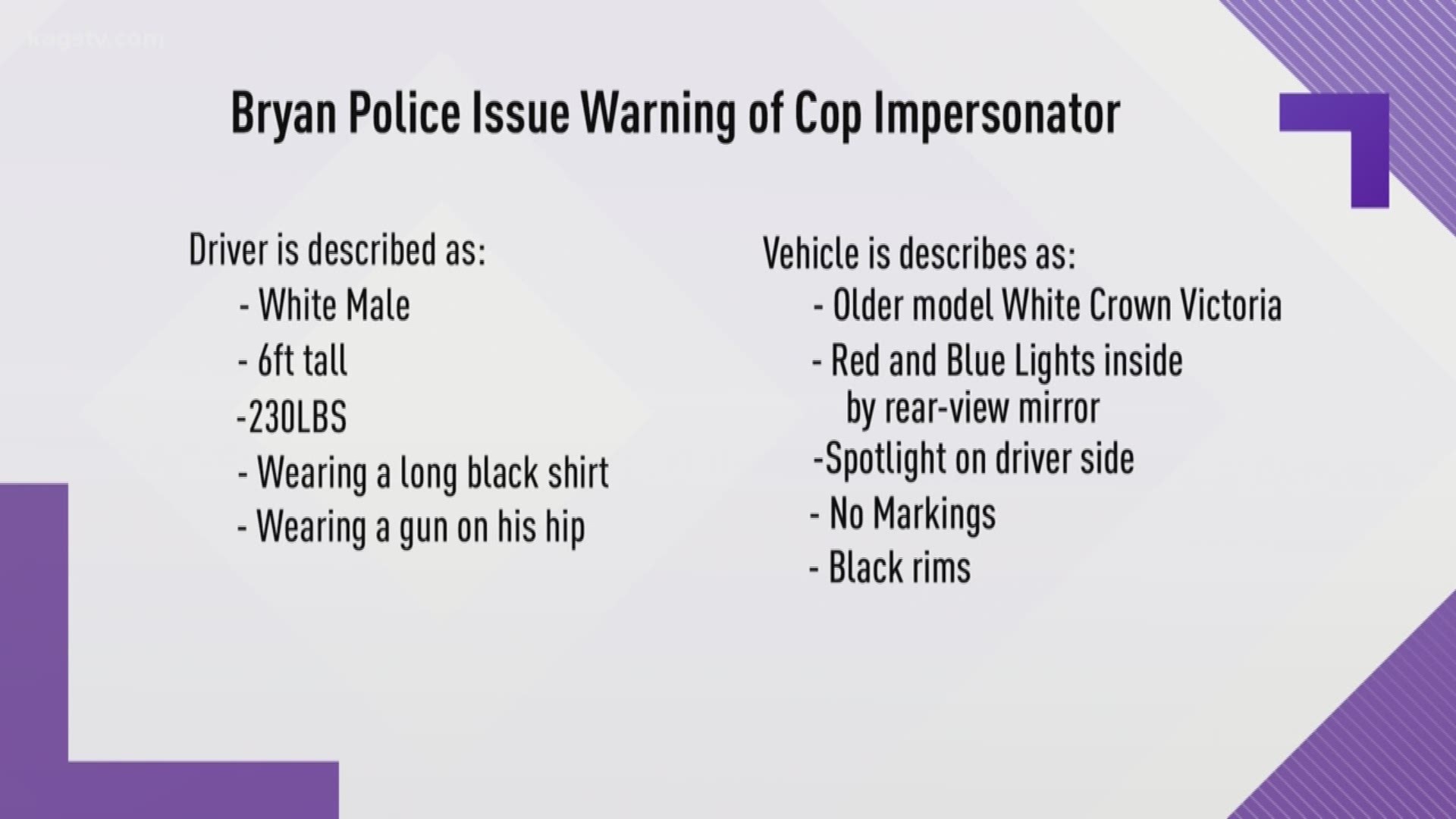 Bryan Police want you to be alert for a man impersonating a police officer after someone reported being pulled over by the suspect Friday night.